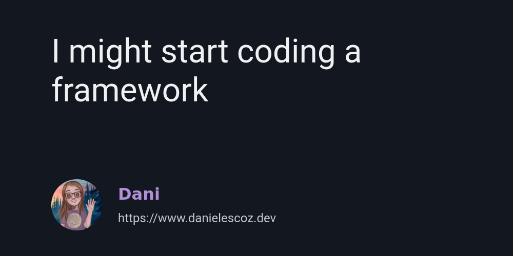 Dani's Site - I might start coding a framework